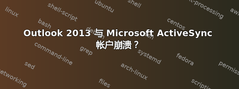 Outlook 2013 与 Microsoft ActiveSync 帐户崩溃？