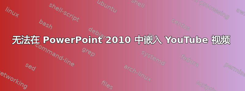 无法在 PowerPoint 2010 中嵌入 YouTube 视频