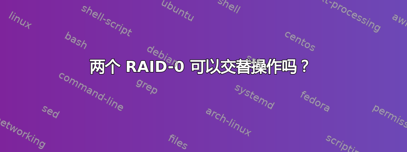 两个 RAID-0 可以交替操作吗？