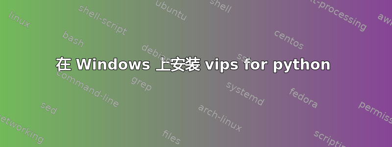 在 Windows 上安装 vips for python