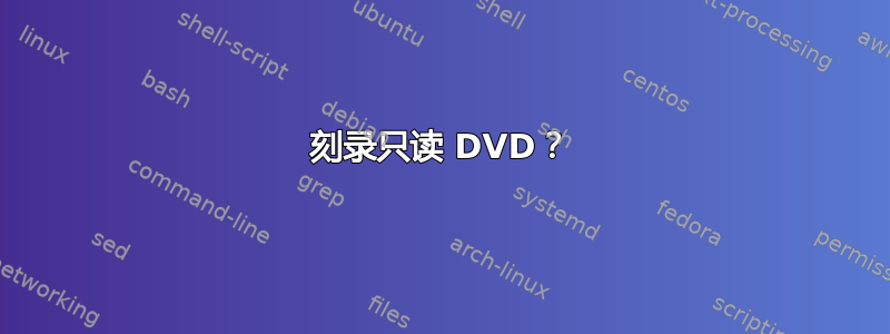 刻录只读 DVD？