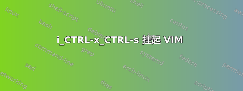 i_CTRL-x_CTRL-s 挂起 VIM