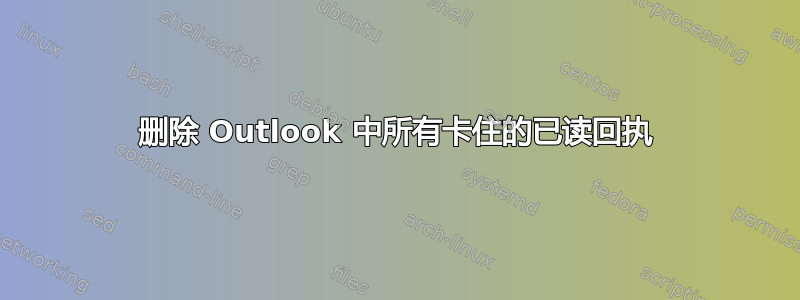 删除 Outlook 中所有卡住的已读回执