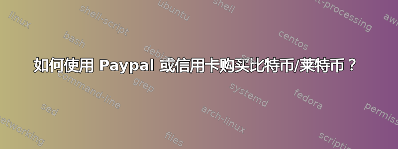 如何使用 Paypal 或信用卡购买比特币/莱特币？