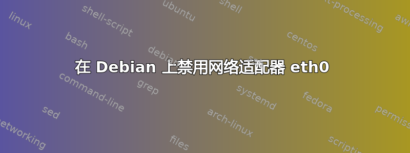 在 Debian 上禁用网络适配器 eth0