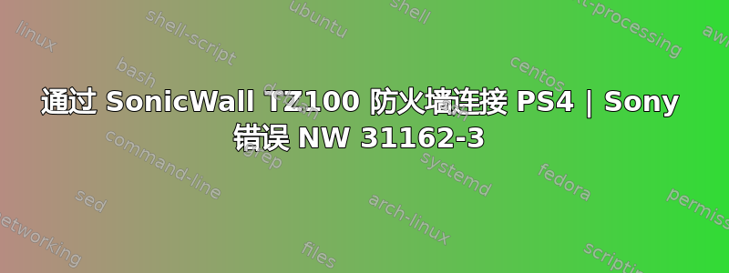 通过 SonicWall TZ100 防火墙连接 PS4 | Sony 错误 NW 31162-3