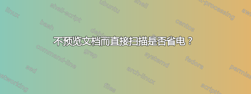 不预览文档而直接扫描是否省电？