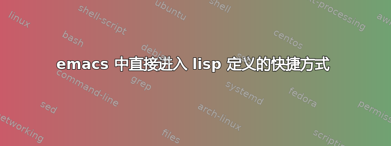 emacs 中直接进入 lisp 定义的快捷方式