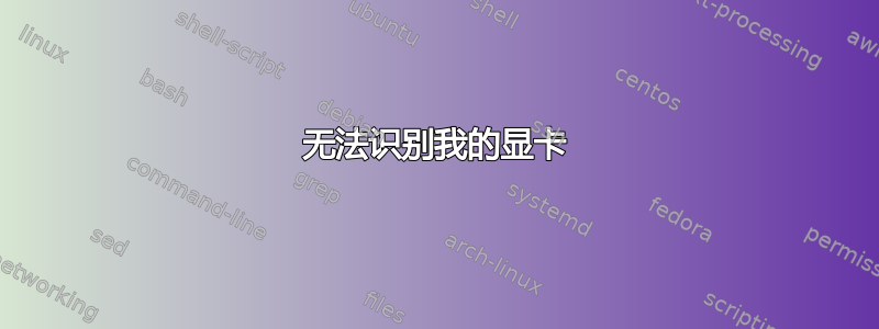 无法识别我的显卡