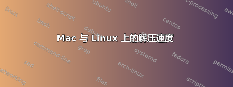 Mac 与 Linux 上的解压速度