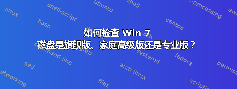 如何检查 Win 7 磁盘是旗舰版、家庭高级版还是专业版？