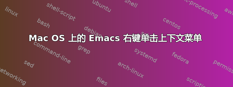 Mac OS 上的 Emacs 右键单击​​上下文菜单