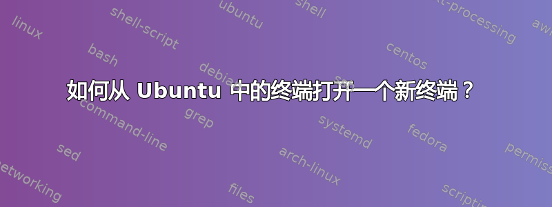 如何从 Ubuntu 中的终端打开一个新终端？