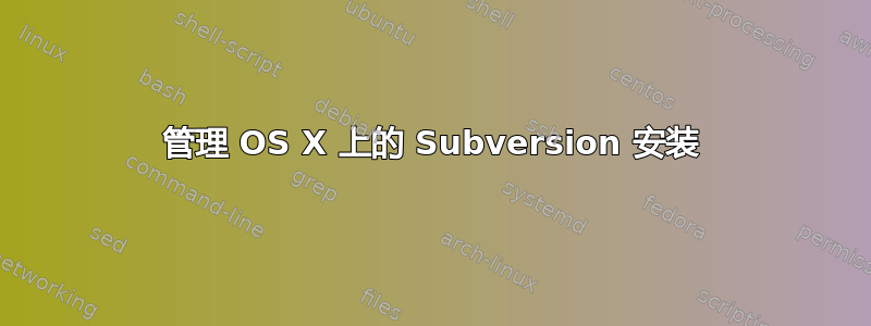 管理 OS X 上的 Subversion 安装