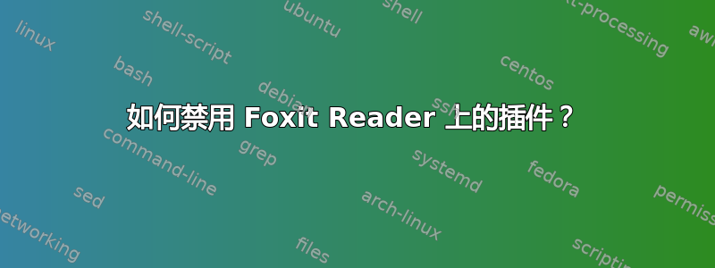 如何禁用 Foxit Reader 上的插件？