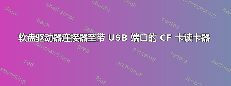 软盘驱动器连接器至带 USB 端口的 CF 卡读卡器