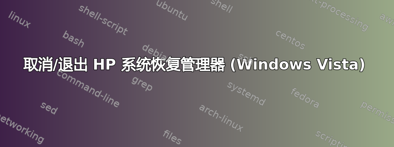 取消/退出 HP 系统恢复管理器 (Windows Vista)