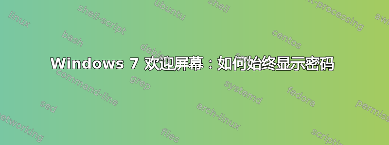 Windows 7 欢迎屏幕：如何始终显示密码