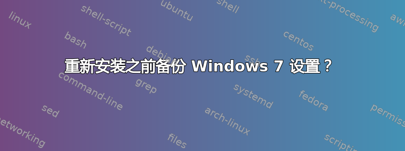 重新安装之前备份 Windows 7 设置？