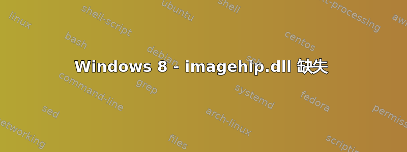 Windows 8 - imagehlp.dll 缺失