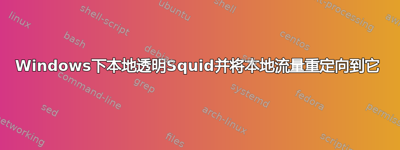 Windows下本地透明Squid并将本地流量重定向到它