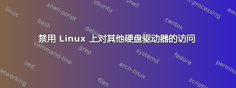 禁用 Linux 上对其他硬盘驱动器的访问