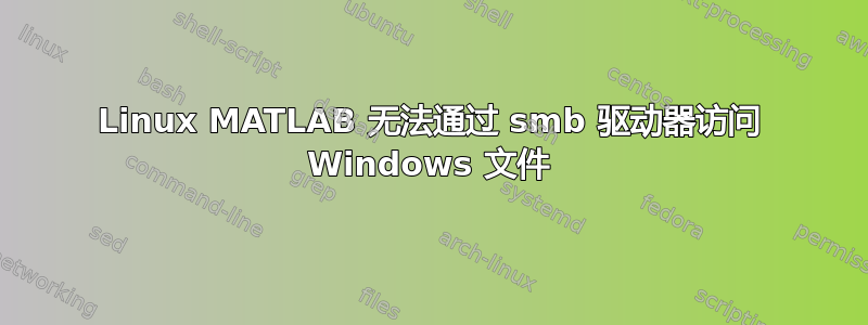 Linux MATLAB 无法通过 smb 驱动器访问 Windows 文件