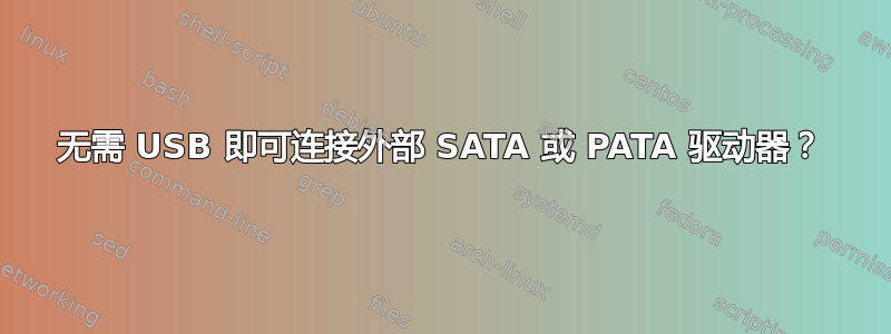 无需 USB 即可连接外部 SATA 或 PATA 驱动器？