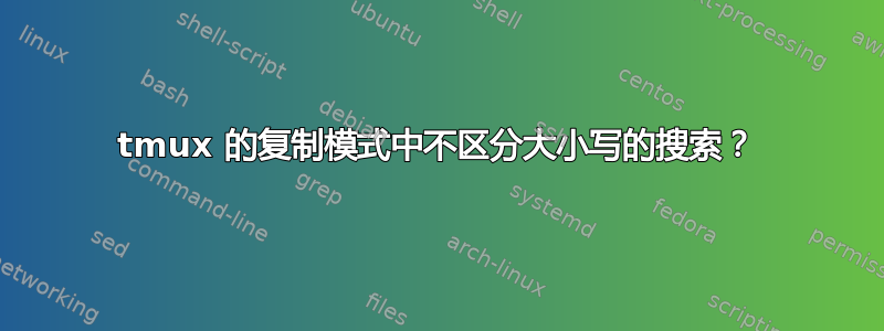 tmux 的复制模式中不区分大小写的搜索？