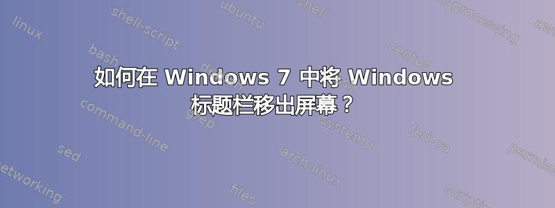 如何在 Windows 7 中将 Windows 标题栏移出屏幕？