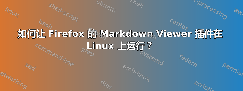 如何让 Firefox 的 Markdown Viewer 插件在 Linux 上运行？