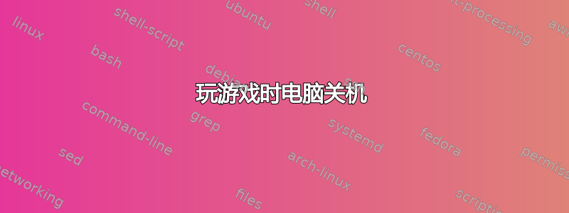 玩游戏时电脑关机