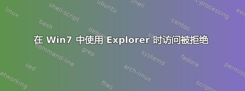 在 Win7 中使用 Explorer 时访问被拒绝