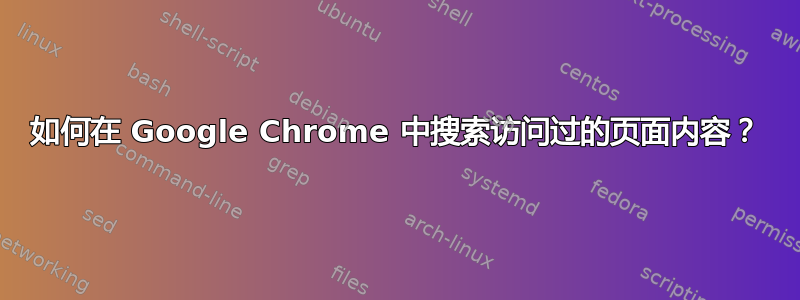 如何在 Google Chrome 中搜索访问过的页面内容？