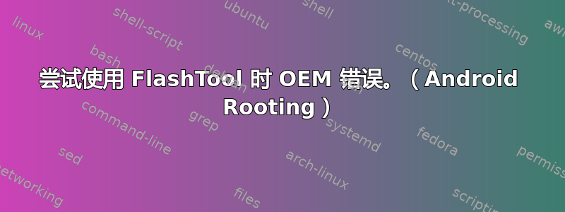 尝试使用 FlashTool 时 OEM 错误。（Android Rooting）