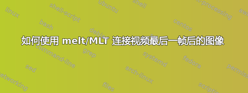 如何使用 melt/MLT 连接视频最后一帧后的图像