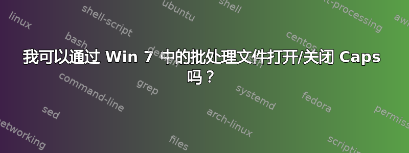 我可以通过 Win 7 中的批处理文件打开/关闭 Caps 吗？