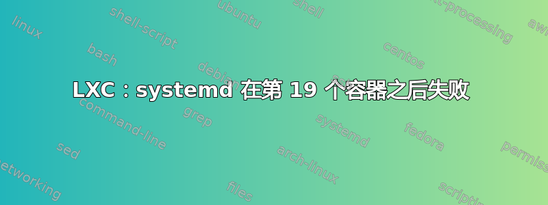 LXC：systemd 在第 19 个容器之后失败