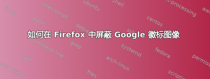 如何在 Firefox 中屏蔽 Google 徽标图像