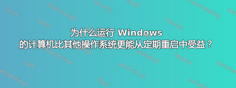 为什么运行 Windows 的计算机比其他操作系统更能从定期重启中受益？