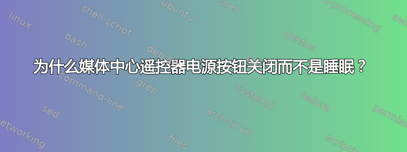 为什么媒体中心遥控器电源按钮关闭而不是睡眠？