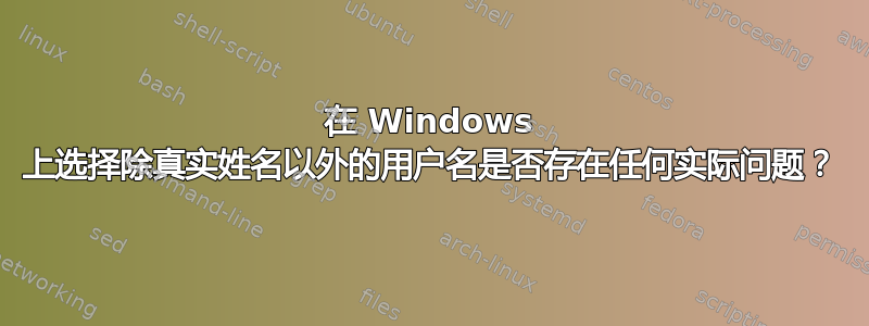 在 Windows 上选择除真实姓名以外的用户名是否存在任何实际问题？