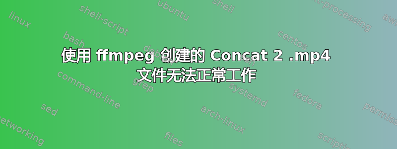 使用 ffmpeg 创建的 Concat 2 .mp4 文件无法正常工作