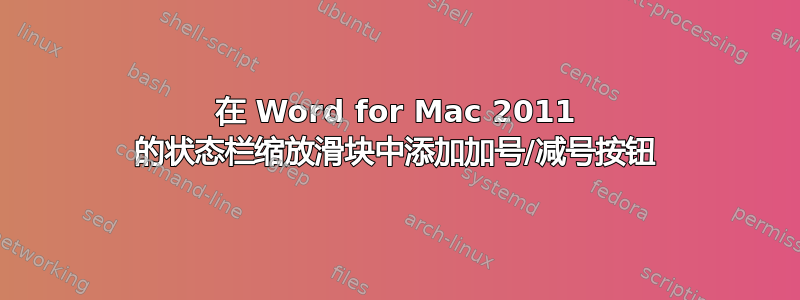 在 Word for Mac 2011 的状态栏缩放滑块中添加加号/减号按钮