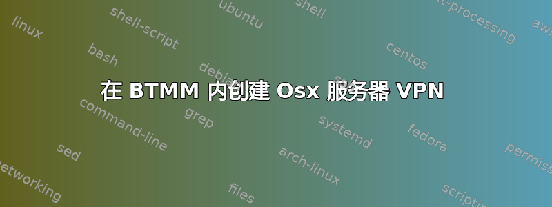 在 BTMM 内创建 Osx 服务器 VPN