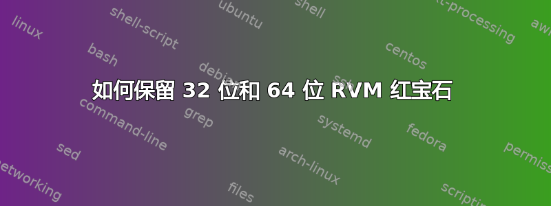 如何保留 32 位和 64 位 RVM 红宝石