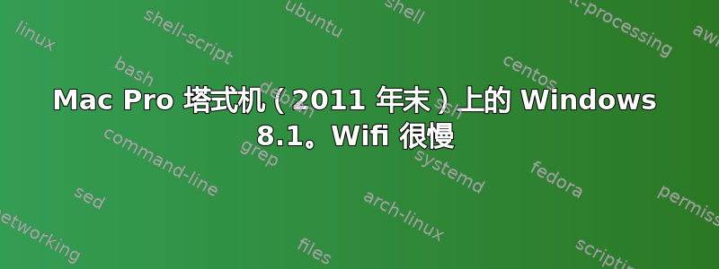 Mac Pro 塔式机（2011 年末）上的 Windows 8.1。Wifi 很慢