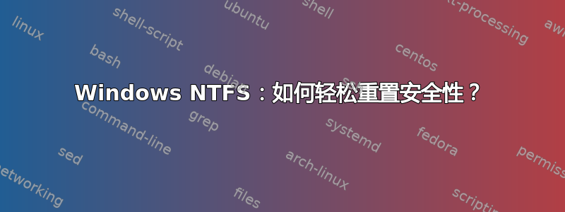 Windows NTFS：如何轻松重置安全性？