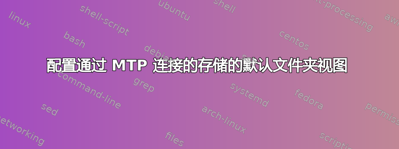 配置通过 MTP 连接的存储的默认文件夹视图