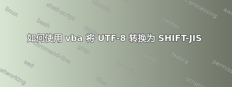 如何使用 vba 将 UTF-8 转换为 SHIFT-JIS